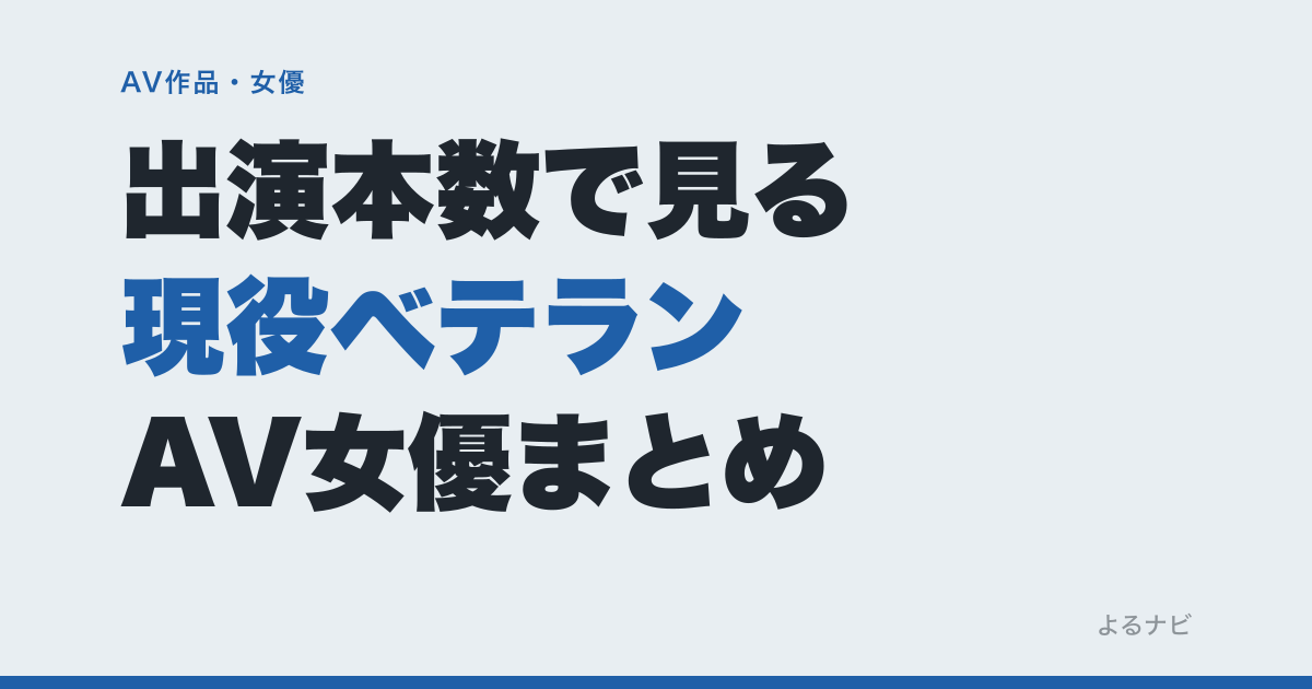 デビューから長く活躍している現役ベテランAV女優まとめ|出演本数と今の新作ペースで見る